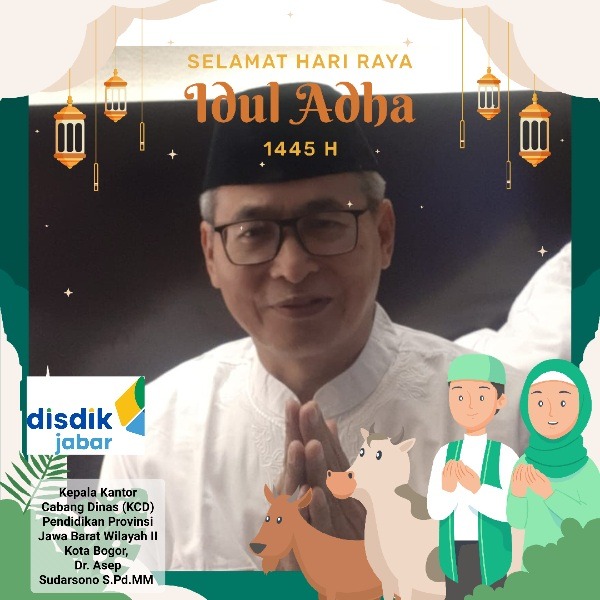 Kepala KCD Pendidikan Jawa Barat Wilayah II Kota Bogor, Mengucapkan Selamat Hari Raya Idul Adha 1445 H